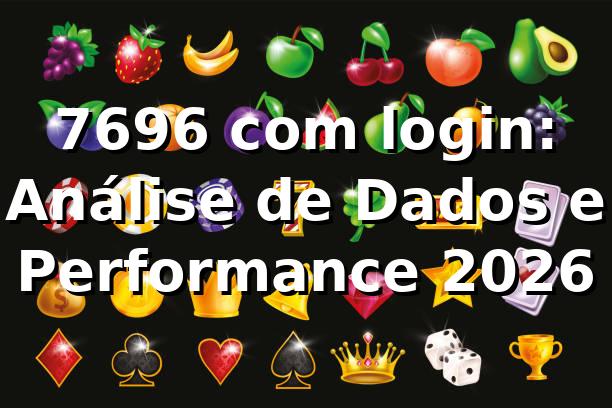 7696 com login: Análise de Dados e Performance 2026 📊