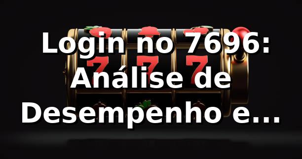 📊 Login no 7696: Análise de Desempenho e Experiência do Usuário em 2026