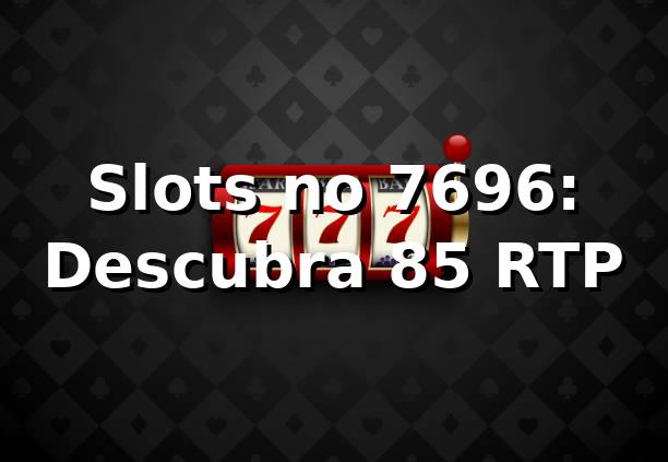 Slots no 7696: Descubra 85% RTP 📊